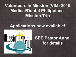Volunteers in Mission (VIM) 2015
Medical/Dental Philippines
Mission Trip
Applications now available!
SEE Pastor Anne
for details
 
