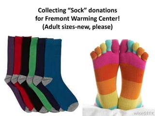 Collecting “Sock” donations
for Fremont Warming Center!
(Adult sizes-new, please)
 