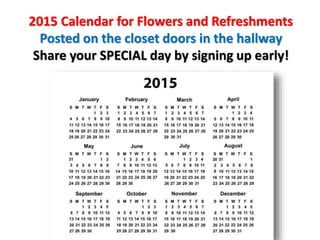 2015 Calendar for Flowers and Refreshments
Posted on the closet doors in the hallway
Share your SPECIAL day by signing up early!
 