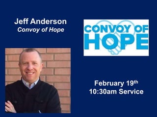 February 19th
10:30am Service
Jeff Anderson
Convoy of Hope
 