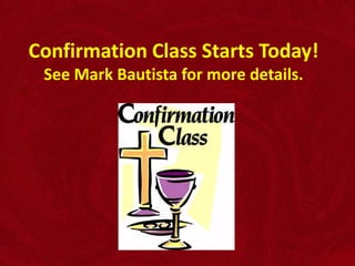 Confirmation Class Starts Today!
See Mark Bautista for more details.

 