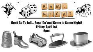 7
Don’t Go To Jail…. Pass ‘Go’ and Come to Game Night!
Friday, April 1st
6pm
 