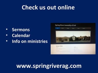 Check us out online
• Sermons
• Calendar
• Info on ministries
www.springriverag.com
 