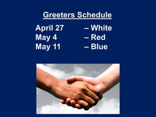 Greeters Schedule
April 27 – White
May 4 – Red
May 11 – Blue
 
