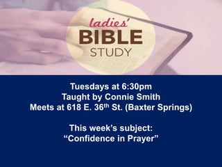 Tuesdays at 6:30pm
Taught by Connie Smith
Meets at 618 E. 36th St. (Baxter Springs)
This week’s subject:
“Confidence in Prayer”
 