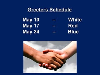 Greeters Schedule
May 10 – White
May 17 – Red
May 24 – Blue
 