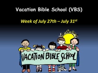 Vacation Bible School (VBS)
Week of July 27th – July 31st
 