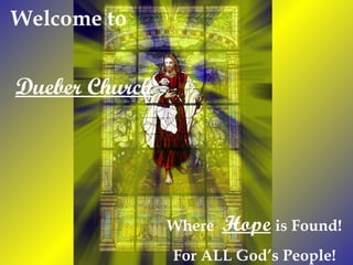 Welcome to


Dueber Church




                Where   Hope is Found!
                For ALL God’s People!
 