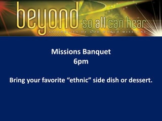 Missions Banquet
6pm
Bring your favorite “ethnic” side dish or dessert.
 