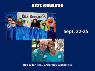 Kidz Krusade
Sept. 22-25
Bob & Jan Teel, Children’s Evangelists
 