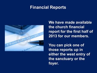 Financial Reports
We have made available
the church financial
report for the first half of
2013 for our members.
You can pick one of
those reports up in
either the west entry of
the sanctuary or the
foyer.
 