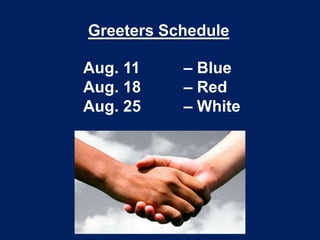 Greeters Schedule
Aug. 11 – Blue
Aug. 18 – Red
Aug. 25 – White
 
