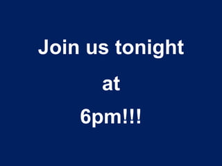 Join us tonight 
at 
6pm!!! 
 