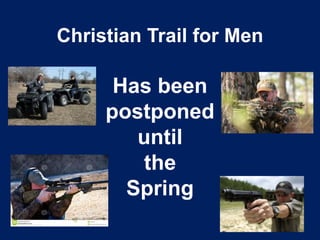 Christian Trail for Men 
Has been 
postponed 
until 
the 
Spring 
 