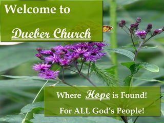 Welcome to  Dueber Church Where  Hope   is Found! For ALL God’s People! 