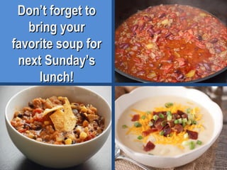 Don’t forget to
bring your
favorite soup for
next Sunday’s
lunch!

 