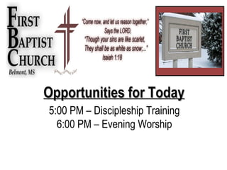 Opportunities for Today
5:00 PM – Discipleship Training
6:00 PM – Evening Worship

 