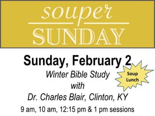 Sunday, February 2
Soup
Winter Bible Study
Lunch
with
Dr. Charles Blair, Clinton, KY

9 am, 10 am, 12:15 pm & 1 pm sessions

 