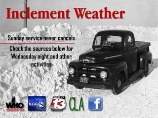 Inclement Weather
Sunday service never cancels
Check the sources below for
 Wednesday night and other
         activities
 