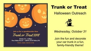 Wednesday, October 31
Join the fun and decorate
your car trunk in a fun,
family-friendly theme!
Trunk or Treat
Halloween Outreach
 