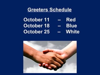 Greeters Schedule
October 11 – Red
October 18 – Blue
October 25 – White
 