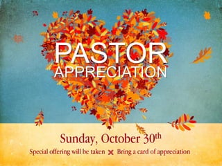 PASTOR
         APPRECIATION



            Sunday, October 30th
Special offering will be taken      Bring a card of appreciation
 