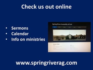 Check us out online
• Sermons
• Calendar
• Info on ministries
www.springriverag.com
 