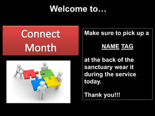 Welcome to…
Make sure to pick up a
NAME TAG
at the back of the
sanctuary wear it
during the service
today.
Thank you!!!
 