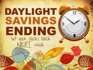 DAYLIGHT
SAVINGS
ENDING
 Set your clocks back
    NEXT   week
 