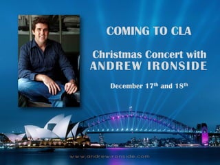 COMING TO CLA
            Christmas Concert with
          ANDREW IRONSIDE
                     December 17th and 18th




w w w. a n d r e w i r o n s i d e . c o m
 