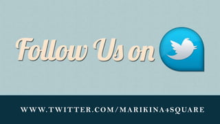 W W W. T W I T T E R . C O M / M A R I K I NA 4 S Q UA R E
 