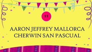 11


AARON JEFFREY MALLORCA
 CHERWIN SAN PASCUAL
 