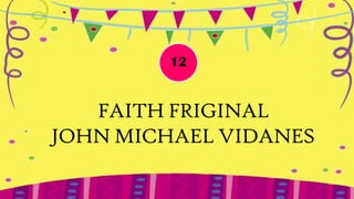 12


   FAITH FRIGINAL
JOHN MICHAEL VIDANES
 
