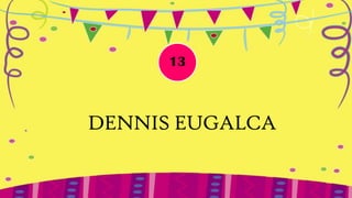 13



DENNIS EUGALCA
 