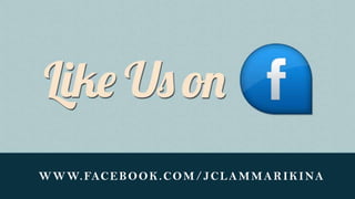 W W W. FAC E B O O K . C O M / J C L A M M A R I K I NA
 