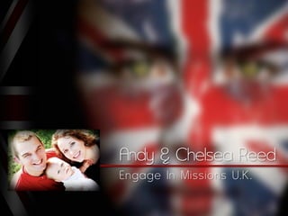Andy & Chelsea Reed
___________________________________
          Engage In Missions U.K .
 