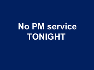 No PM service
TONIGHT
 