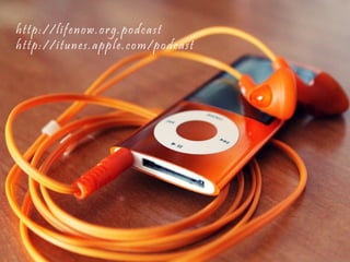 http://lifenow.org.podcast
http://itunes.apple.com/podcast

 