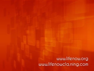 www.lifenow.org
www.lifenowcla.ning.com

 