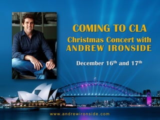 COMING TO CLA
            Christmas Concert with
           ANDREW IRONSIDE
                  December 15th and 16th




w w w. a n d r e w i r o n s i d e . c o m
 