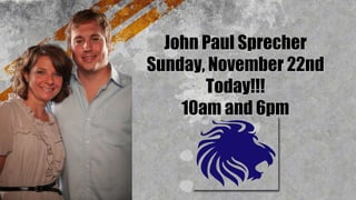 1
John Paul Sprecher
Sunday, November 22nd
Today!!!
10am and 6pm
 