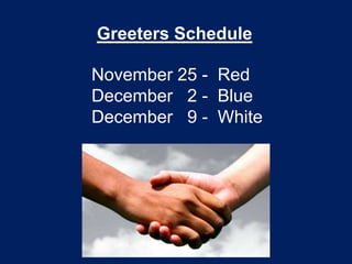 Greeters Schedule

November 25 - Red
December 2 - Blue
December 9 - White
 