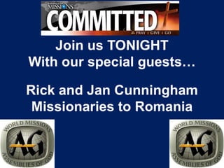Join us TONIGHT
With our special guests…

Rick and Jan Cunningham
 Missionaries to Romania
 