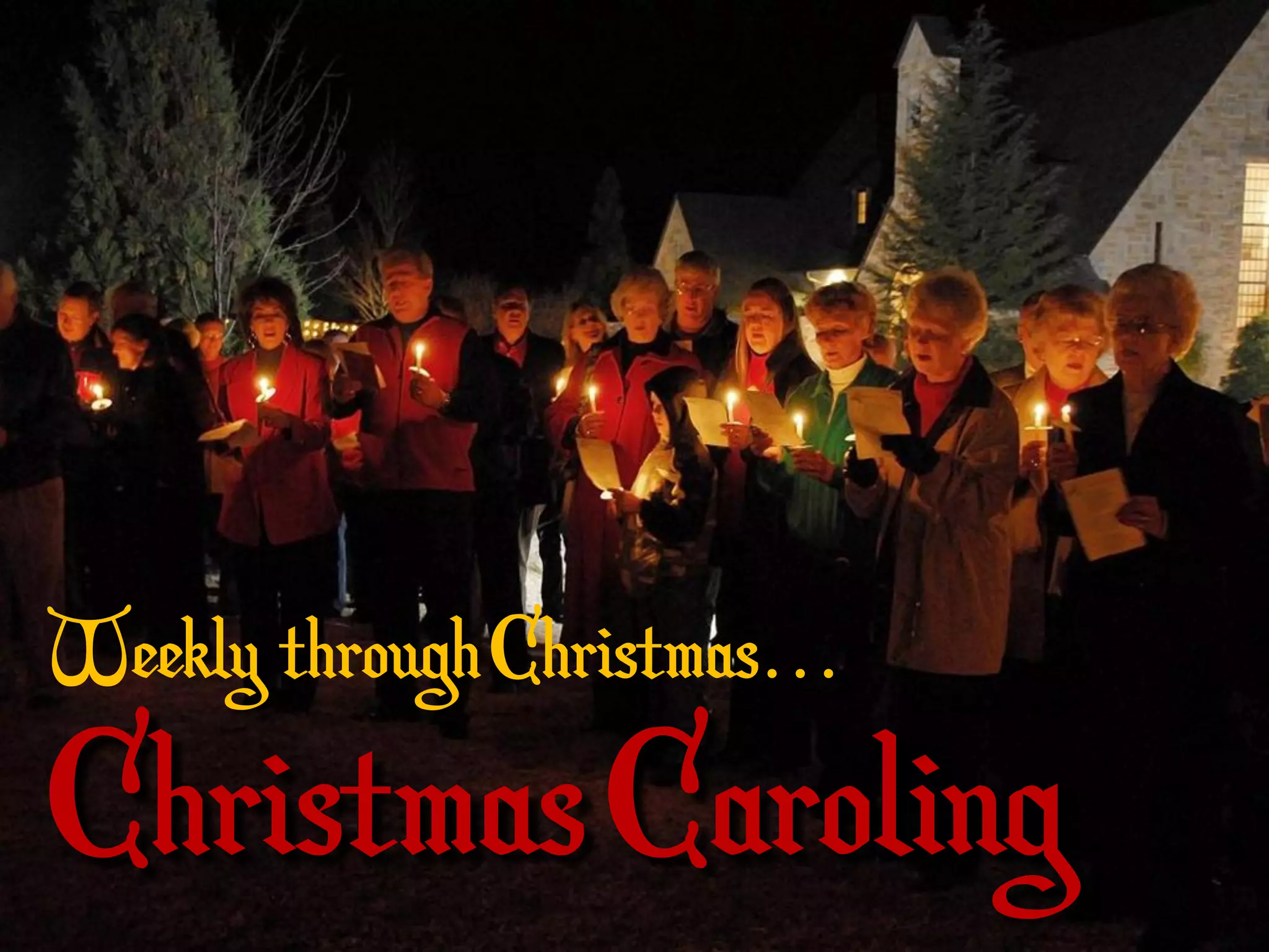 ChristmasCaroling
Weekly throughChristmas…