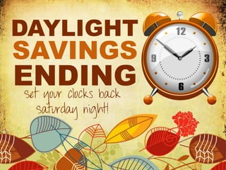 DAYLIGHT
SAVINGS
ENDING
 Set your clocks back
   Saturday night!
 