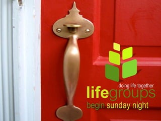 lifegroups
         doing life together


begin sunday night
 