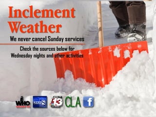 Inclement
Weather
We never cancel Sunday services
    Check the sources below for
Wednesday nights and other activities
 