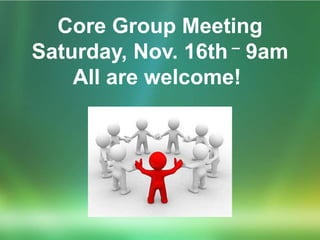 Core Group Meeting
Saturday, Nov. 16th – 9am
All are welcome!

 