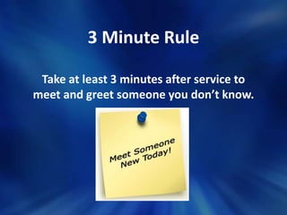 3 Minute Rule
Take at least 3 minutes after service to
meet and greet someone you don’t know.

 