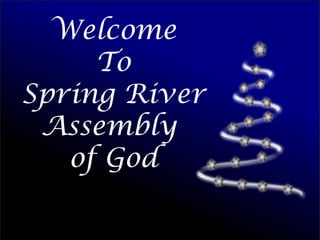 Welcome
To
Spring River
Assembly
of God
 